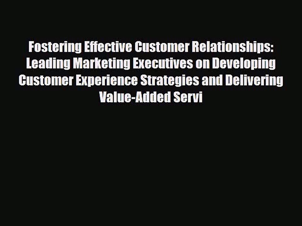 [PDF] Fostering Effective Customer Relationships: Leading Marketing Executives on Developing