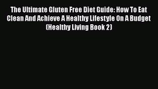 [PDF] The Ultimate Gluten Free Diet Guide: How To Eat Clean And Achieve A Healthy Lifestyle