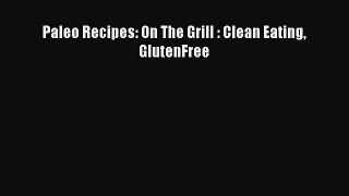 [PDF] Paleo Recipes: On The Grill : Clean Eating GlutenFree [Read] Full Ebook