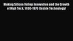 Read Making Silicon Valley: Innovation and the Growth of High Tech 1930-1970 (Inside Technology)