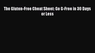 [PDF] The Gluten-Free Cheat Sheet: Go G-Free in 30 Days or Less [Read] Full Ebook