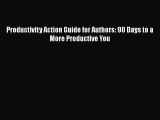 [PDF] Productivity Action Guide for Authors: 90 Days to a More Productive You Download Full