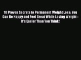 Read 10 Proven Secrets to Permanent Weight Loss: You Can Be Happy and Feel Great While Losing