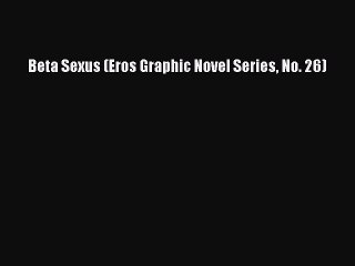 Download Beta Sexus (Eros Graphic Novel Series No. 26) [Download] Full Ebook