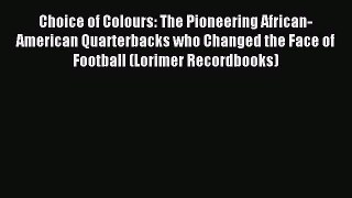 Read Choice of Colours: The Pioneering African-American Quarterbacks who Changed the Face of