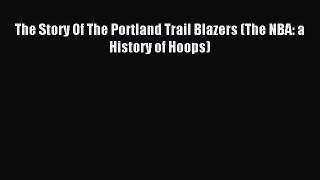 Read The Story Of The Portland Trail Blazers (The NBA: a History of Hoops) PDF Online