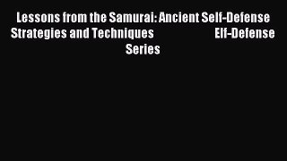 Download Lessons from the Samurai: Ancient Self-Defense Strategies and Techniques