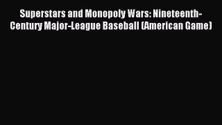 Read Superstars and Monopoly Wars: Nineteenth-Century Major-League Baseball (American Game)