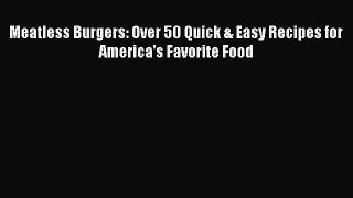 Read Meatless Burgers: Over 50 Quick & Easy Recipes for America's Favorite Food Ebook Free