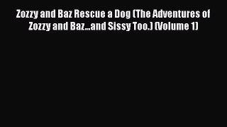 Read Zozzy and Baz Rescue a Dog (The Adventures of Zozzy and Baz...and Sissy Too.) (Volume