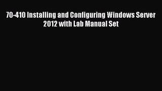 Read 70-410 Installing and Configuring Windows Server 2012 with Lab Manual Set Ebook Free
