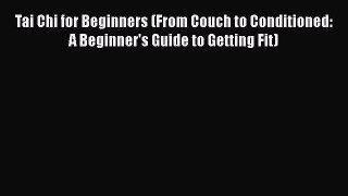 Read Tai Chi for Beginners (From Couch to Conditioned: A Beginner's Guide to Getting Fit) Ebook
