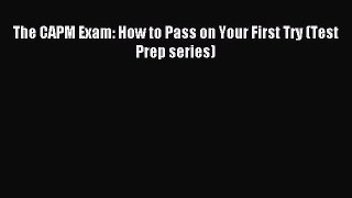 Read The CAPM Exam: How to Pass on Your First Try (Test Prep series) Ebook Free