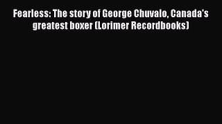 Download Fearless: The story of George Chuvalo Canada's greatest boxer (Lorimer Recordbooks)