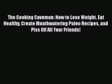 Read The Cooking Caveman: How to Lose Weight Eat Healthy Create Mouthwatering Paleo Recipes