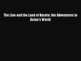 Read The Lion and the Land of Narnia: Our Adventures in Aslan's World Ebook Free