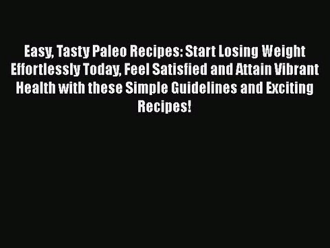 Read Easy Tasty Paleo Recipes: Start Losing Weight Effortlessly Today Feel Satisfied and Attain