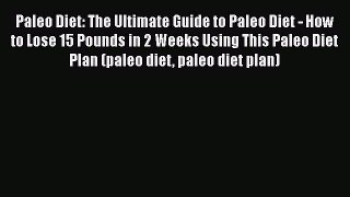 Read Paleo Diet: The Ultimate Guide to Paleo Diet - How to Lose 15 Pounds in 2 Weeks Using