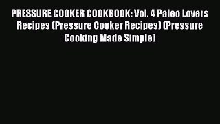 Read PRESSURE COOKER COOKBOOK: Vol. 4 Paleo Lovers Recipes (Pressure Cooker Recipes) (Pressure