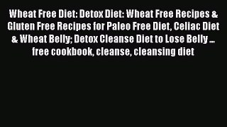Read Wheat Free Diet: Detox Diet: Wheat Free Recipes & Gluten Free Recipes for Paleo Free Diet