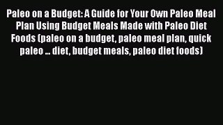 Read Paleo on a Budget: A Guide for Your Own Paleo Meal Plan Using Budget Meals Made with Paleo