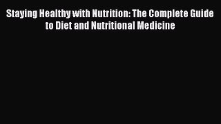 Download Staying Healthy with Nutrition: The Complete Guide to Diet and Nutritional Medicine