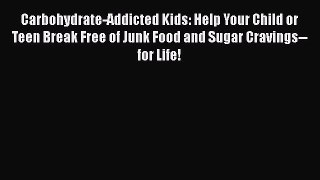 [PDF] Carbohydrate-Addicted Kids: Help Your Child or Teen Break Free of Junk Food and Sugar