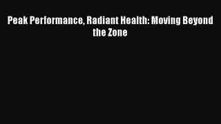 [PDF] Peak Performance Radiant Health: Moving Beyond the Zone [Download] Full Ebook