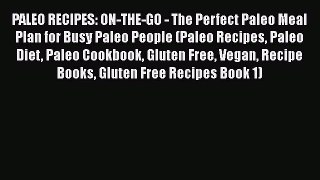 Read PALEO RECIPES: ON-THE-GO - The Perfect Paleo Meal Plan for Busy Paleo People (Paleo Recipes