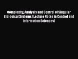 Download Complexity Analysis and Control of Singular Biological Systems (Lecture Notes in Control