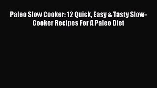 Read Paleo Slow Cooker: 12 Quick Easy & Tasty Slow-Cooker Recipes For A Paleo Diet Ebook Free