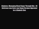 Read Diabetes: Managing Blood Sugar Through Diet.  30 Delicious Low-Carb Low-Sugar Recipes