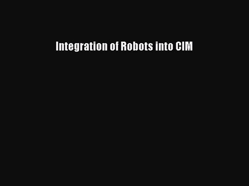 Download Integration of Robots into CIM Read Online