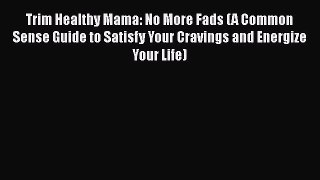 Download Trim Healthy Mama: No More Fads (A Common Sense Guide to Satisfy Your Cravings and