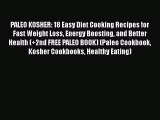 Read PALEO KOSHER: 18 Easy Diet Cooking Recipes for Fast Weight Loss Energy Boosting and Better