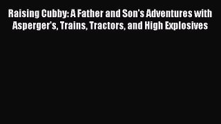 Read Raising Cubby: A Father and Son's Adventures with Asperger's Trains Tractors and High