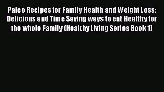 Read Paleo Recipes for Family Health and Weight Loss: Delicious and Time Saving ways to eat