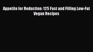 Read Appetite for Reduction: 125 Fast and Filling Low-Fat Vegan Recipes Ebook Free