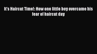 Read It's Haircut Time!: How one little boy overcame his fear of haircut day Ebook Free