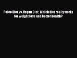 Read Paleo Diet vs. Vegan Diet: Which diet really works for weight loss and better health?