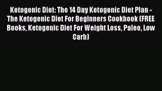 Read Ketogenic Diet: The 14 Day Ketogenic Diet Plan - The Ketogenic Diet For Beginners Cookbook