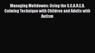 Read Managing Meltdowns: Using the S.C.A.R.E.D. Calming Technique with Children and Adults