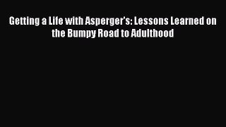 Read Getting a Life with Asperger's: Lessons Learned on the Bumpy Road to Adulthood Ebook Free
