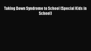 Read Taking Down Syndrome to School (Special Kids in School) PDF Free