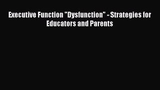 Read Executive Function Dysfunction - Strategies for Educators and Parents PDF Free