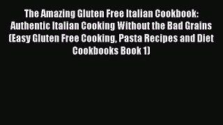 [PDF] The Amazing Gluten Free Italian Cookbook: Authentic Italian Cooking Without the Bad Grains