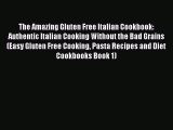 [PDF] The Amazing Gluten Free Italian Cookbook: Authentic Italian Cooking Without the Bad Grains