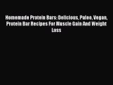 Read Homemade Protein Bars: Delicious Paleo Vegan Protein Bar Recipes For Muscle Gain And Weight