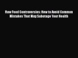 Read Raw Food Controversies: How to Avoid Common Mistakes That May Sabotage Your Health Ebook