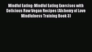 Download Mindful Eating: Mindful Eating Exercises with Delicious Raw Vegan Recipes (Alchemy